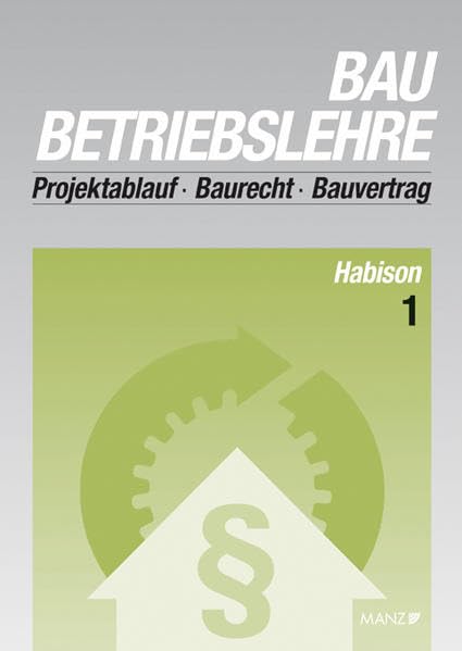 Baubetriebslehre / Baubetriebslehre 1: Projektablauf . Baurecht . Bauvertrag Business & Technology