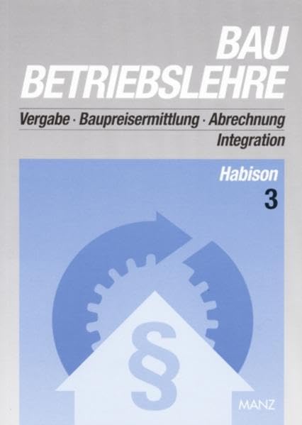 Baubetriebslehre / Baubetriebslehre 3: Vergabe . Baupreisermittlung . Abrechnung . Integration Business & Technology