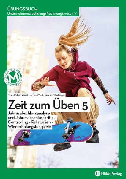 Rechnungswesen / Übungsbuch Unternehmensrechnung/Rechnungswesen V mit E-Book | Zeit zum Üben 5: Jahresabschlussanalyse und Jahresabschlusskritik – Controlling – Fallstudien – Wiederholungsbeispiele Business, Finance & Career