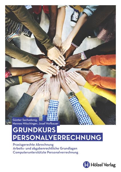 Grundkurs Personalverrechnung: Praxisgerechte Abrechnung – Arbeits- und abgabenrechtliche Grundlagen – Computerunterstützte Personalverrechnung Learning & Reference