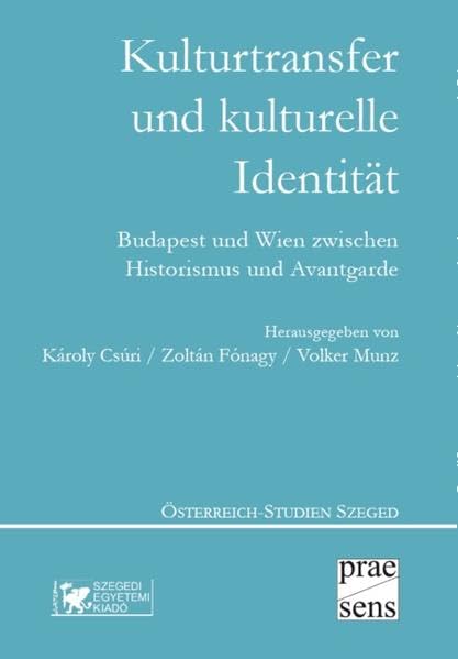 Kulturtransfer und kulturelle Identität: Budapest und Wien zwischen Historismus und Avantgarde (Österreich-Studien Szeged) Books