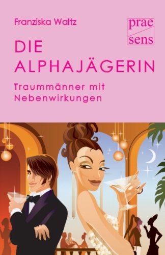 Die Alphajägerin: Traummänner mit Nebenwirkungen Fiction