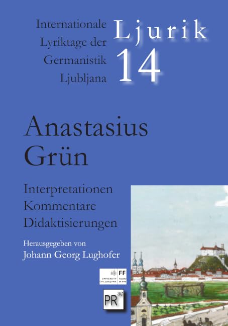 Anastasius Grün: Interpretationen – Kommentare – Didaktisierungen (Ljurik: Internationale Lyriktage der Germanistik Ljubljana) Contemporary literature Books