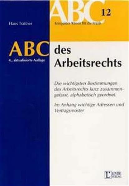 ABC des Arbeitsrechts: Die wichtigsten Bestimmungen des Arbeitsrechts kurz zusammengefasst, alphabetisch geordnet. Im Anhang wichtige Adressen und Vertragsmuster (ABC-Reihe) Law