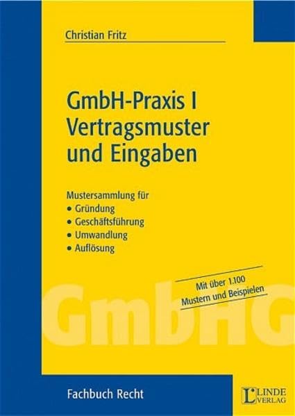 GmbH-Praxis I - Vertragsmuster und Eingaben: Mustersammlung für Gründung, Geschäftsführung, Umwandlung und Auflösung Law