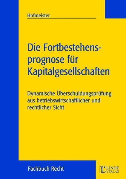 Die Fortbestehensprognose für Kapitalgesellschaften: Dynamische Überschuldungsprüfung aus betriebswirtschaftlicher und rechtlicher Sicht Law