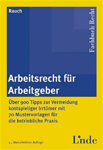 Arbeitsrecht für Arbeitgeber: Über 900 Tipps zur Vermeidung kostspieliger Irrtümer - mit 60 Mustervorlagen für die betriebliche Praxis Law