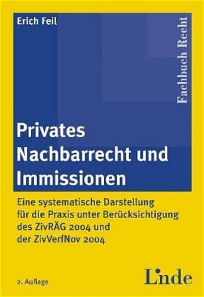 Privates Nachbarrecht und Immissionen: Eine systematische Darstellung für die Praxis unter Berücksichtigung des ZivRÄG 2004 und der ZivVerfNov 2004 Law