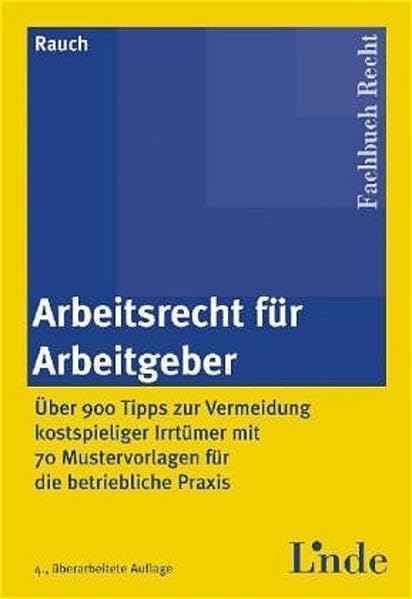 Arbeitsrecht für Arbeitgeber: Über 900 Tipps zur Vermeidung kostspieliger Irrtümer mit 70 Mustervorlagen für die betriebliche Praxis Law