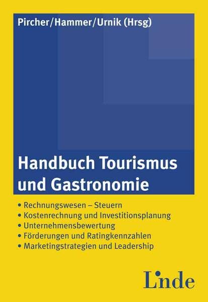 Handbuch Tourismus und Gastronomie: Rechnungswesen - Steuern, Kostenrechnung und Investitionsplanung, Unternehmensbewertung, Förderungen und Ratingkennzahlen, Marketingstrategien und Leadership Law