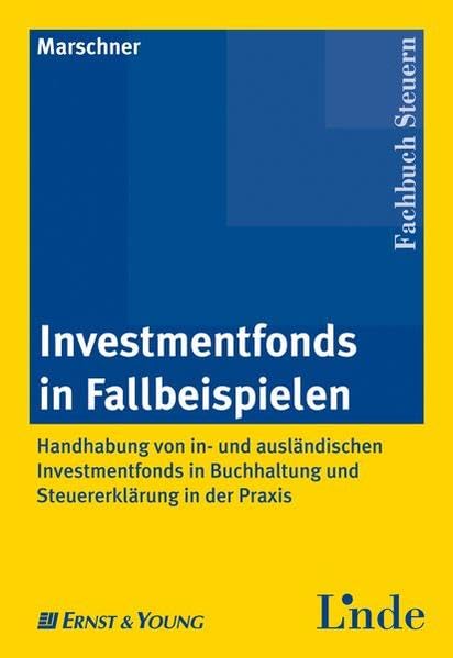 Investmentfonds in Fallbeispielen: Handhabung von in- und ausländischen Investmentfonds in Buchhaltung und Steuererklärung in der Praxis Law
