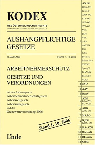 Kodex Aushangpflichtige Gesetze: Arbeitnehmerschutz. Gesetze und Verordnungen mit den Änderungen zu ArbeitnehmerInnenschutzgesetz, Arbeitszeitgesetz, ... 2006 (Kodex des Österreichischen Rechts) Law