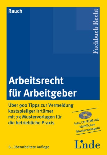 Arbeitsrecht für Arbeitgeber: Über 900 Tipps zur Vermeidung kostspieliger Irrtümer mit 70 Mustervorlagen für die betriebliche Praxis Law