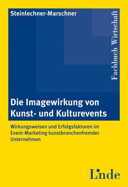 Die Imagewirkung von Kunst- und Kulturevents: Wirkungsweisen und Erfolgsfaktoren im Event-Marketing kunstbrachenfremder Unternehmen Law