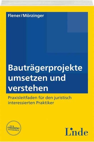 Bauträgerprojekte umsetzen und verstehen: Praxisleitfaden für den juristisch interessierten Praktiker Law