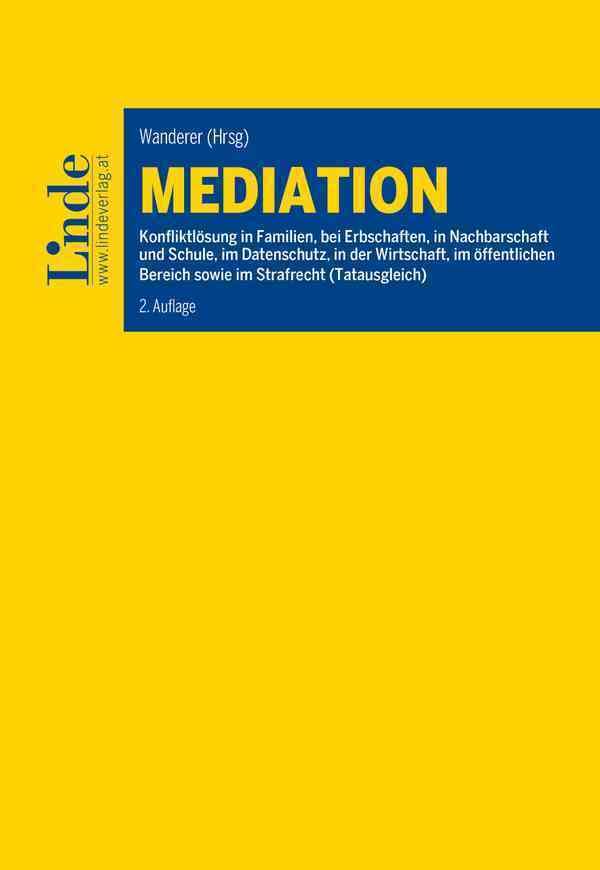 Mediation: Konfliktlösung in Familien, bei Erbschaften, in Nachbarschaft und Schule, im Datenschutz, in der Wirtschaft, im öffentlichen Bereich sowie im Strafrecht (Tatausgleich) Law
