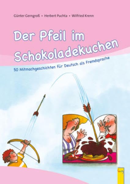 Der Pfeil im Schokoladekuchen: 50 Mitmachgeschichten für Deutsch als Fremdsprache Learning & Reference