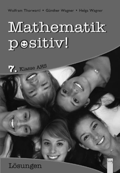 Mathematik positiv! 7.Klasse AHS, Lösungen: Klasse 7 - Lösungen. Vollständig durchgerechnete Aufgaben aus Band 1 (Mathematik Positiv!: Lernhilfen Mathematik NMS/AHS) Study Guides