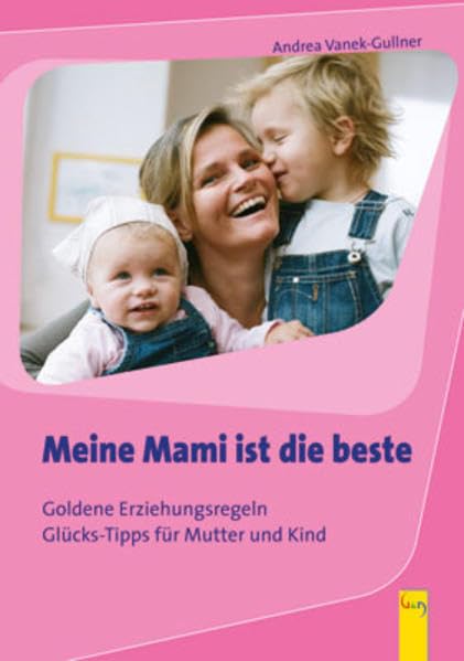 Meine Mami ist die beste: Goldene Erziehungsregeln - Glücks-Tipps für Mutter und Kind: Goldene Erziehungsregeln. Glück-Tipps für Mutter und Kind Lifestyle