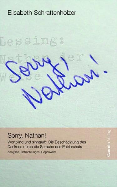Sorry, Nathan!: Wortblind und sinntaub: Die Beschädigung des Denkens durch die Sprache des Patriarchats - Analysen, Betrachtungen, Gegenwehr Social Sciences