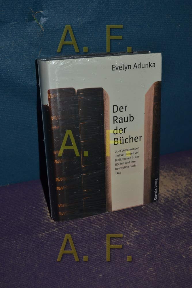 Der Raub der Bücher. Über Verschwinden und Vernichten von Bibliotheken in der NS-Zeit und ihre Restitution nach 1945: Plünderung in der NS-Zeit und Restitution nach 1945 (Die Bibliothek des Raubes) Politics & History