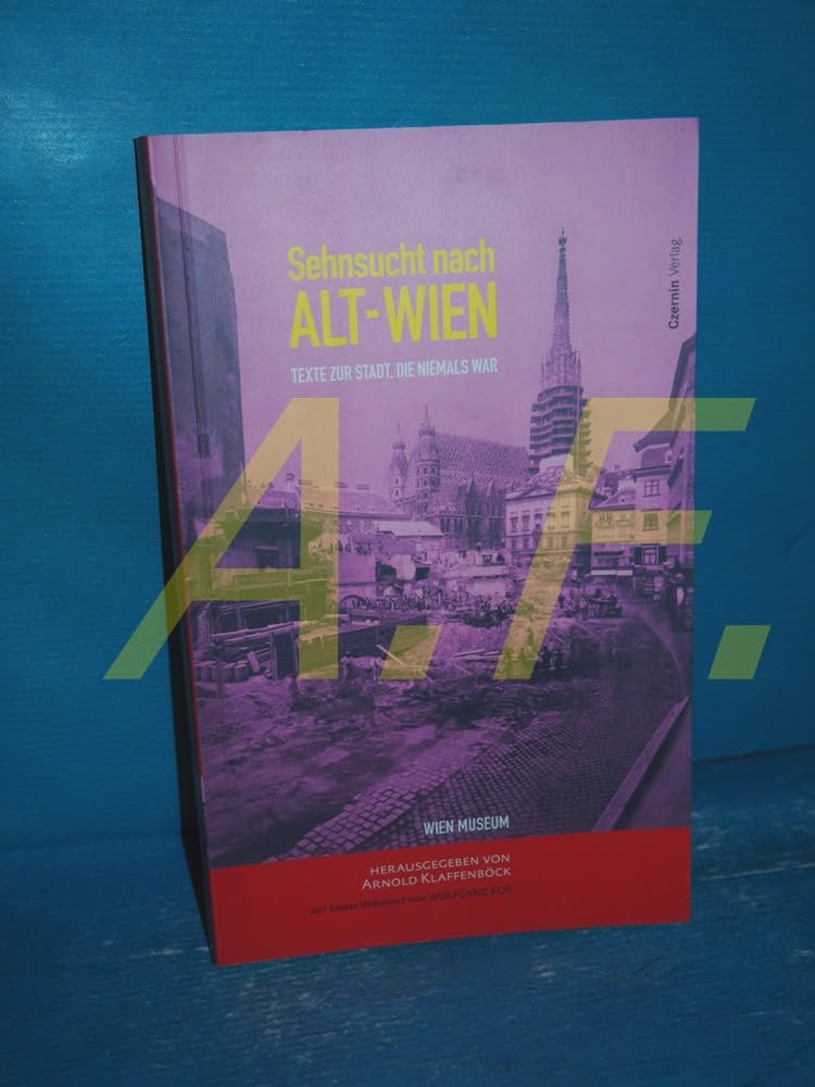 Sehnsucht nach Alt-Wien: Texte zur Stadt, die niemals war. Im Auftr. d. Wien Museums. Mit e. Vorw. v. Wolfgang Kos Fiction