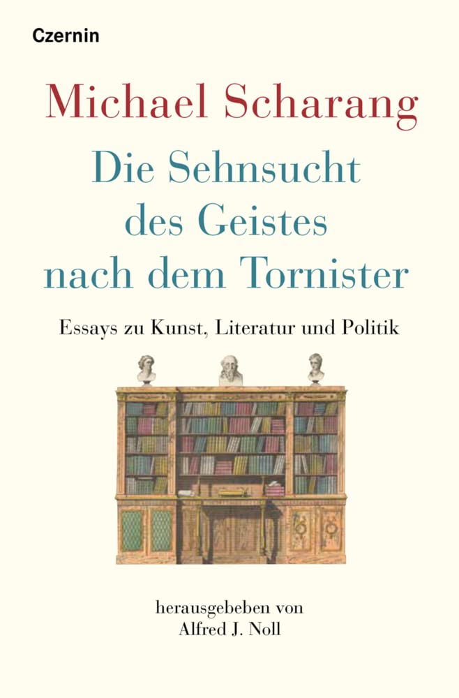 Die Sehnsucht des Geistes nach dem Tornister: Essays zu Kunst, Literatur und Politik Essays & Short Stories