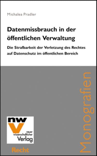 Datenmissbrauch in der öffentlichen Verwaltung: Die Strafbarkeit der Verletzung des Rechtes auf Datenschutz im öffentlichen Bereich (Neue Juristische Monografien) Law