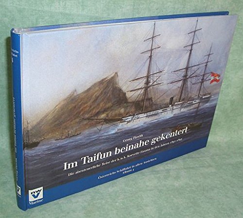 Im Taifun beinahe gekentert: Die abenteuerliche Reise der k. u. k. Korvette FASANA in den Jahren 1891-1893 (Österreichs Schiffahrt in alten Ansichten. Album) Politics & History
