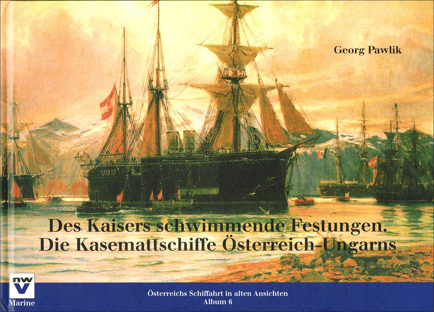 Des Kaisers schwimmende Festungen. Die Kasemattschiffe Österreich-Ungarns (Österreichs Schiffahrt in alten Ansichten. Album) Politics & History