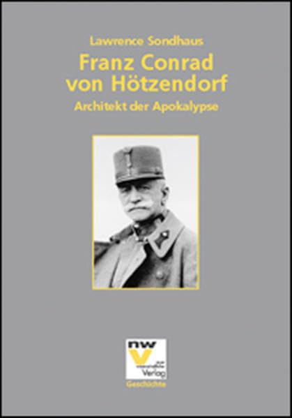 Franz Conrad von Hötzendorf: Architekt der Apokalypse Politics & Society