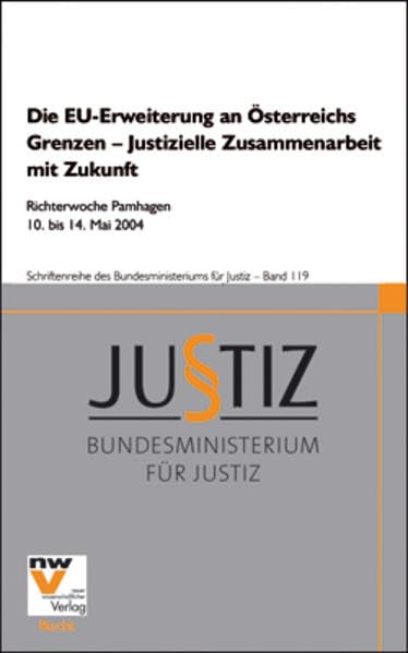 Die EU-Erweiterung an Österreichs Grenzen - Justizielle Zusammenarbeit mit Zukunft: Richterwoche Pamhagen 10. bis 14. Mai 2004 (Schriftenreihe des Bundesministeriums für Justiz) Law