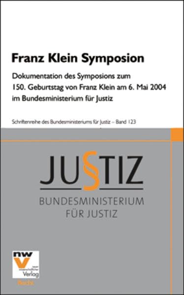 Franz Klein Symposion: Dokumentation des Symposions zum 150. Geburtstag von Franz Klein am 6. Mai 2004 im Bundesministerium für Justiz (Schriftenreihe des Bundesministeriums für Justiz) Law
