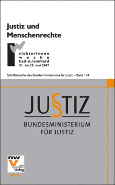 Justiz und Menschenrechte: RichterInnenwoche Bad St. Leonhard 21. bis 25. Mai 2007 (Schriftenreihe des Bundesministeriums für Justiz) Law