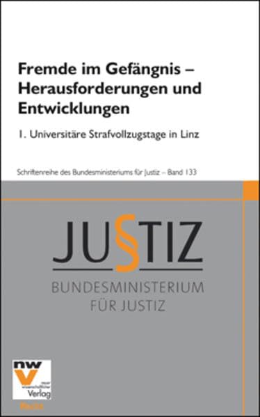 Fremde im Gefängnis – Herausforderungen und Entwicklungen: 1. Universitäre Strafvollzugstage in Linz, 07. bis 08. Mai 2007 (Schriftenreihe des Bundesministeriums für Justiz) Law