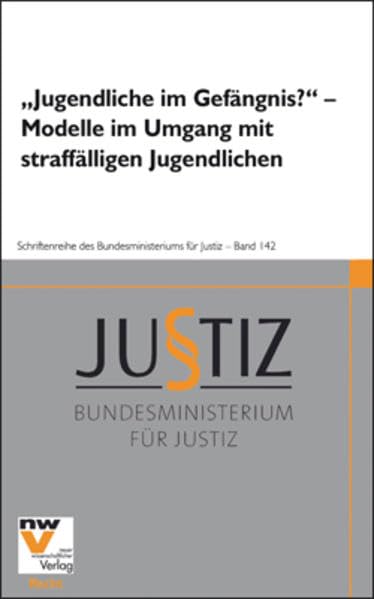 „Jugendliche im Gefängnis?“ – Modelle im Umgang mit straffälligen Jugendlichen (Schriftenreihe des Bundesministeriums für Justiz) Law
