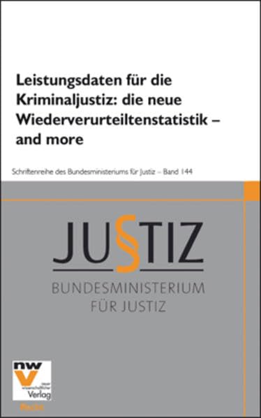 Leistungsdaten für die Kriminaljustiz: die neue Wiederverurteiltenstatistik – and more: Dokumentation einer Arbeitstagung vom 14. November 2008 (Schriftenreihe des Bundesministeriums für Justiz) Law