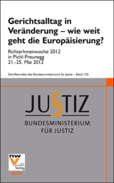 Gerichtsalltag in Veränderung – wie weit geht die Europäisierung?: RichterInnenwoche 2012 in Pichl-Preunegg 21.-25. Mai 2012 (Schriftenreihe des Bundesministeriums für Justiz) Law