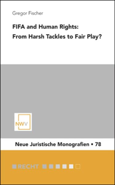FIFA and Human Rights: From Harsh Tackles to Fair Play? (Neue Juristische Monografien) Law