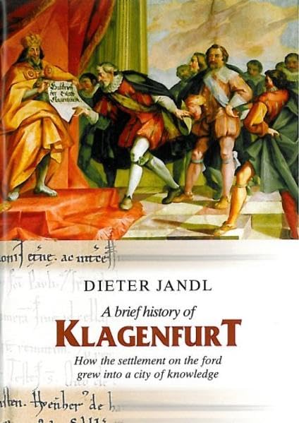A brief history of Klagenfurt: How the settlement on the ford grew into a city of knowledge Politics & History