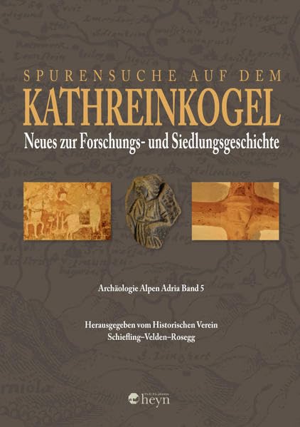 Spurensuche am Kathreinkogel in Kärnten: Neues zur Forschungs- und Siedlungsgeschichte Archäologie Alpen Adria Band 5 Natural Sciences