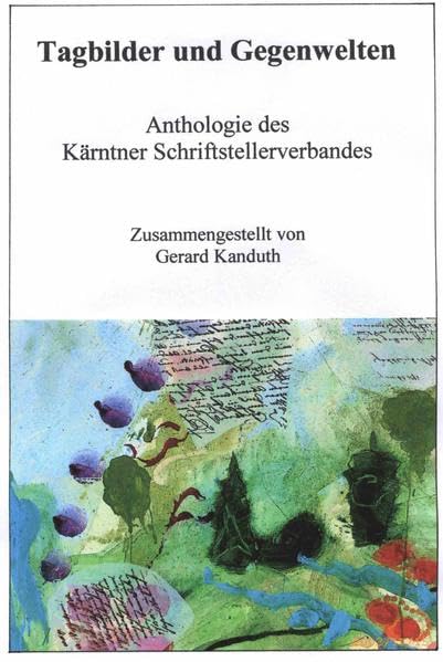 Tagbilder und Gegenwelten: Anthologie des Kärntner Schriftstellerverbandes Essays & Short Stories