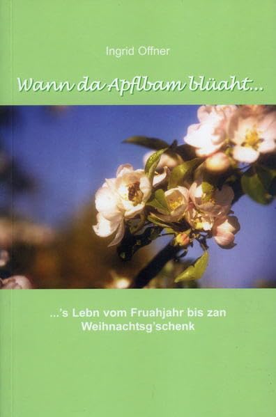 Wann da Apflbam blüaht...: ...'s Lebn vom Fruahjahr bis zan Weihnachtsg'schenk Essays & Short Stories