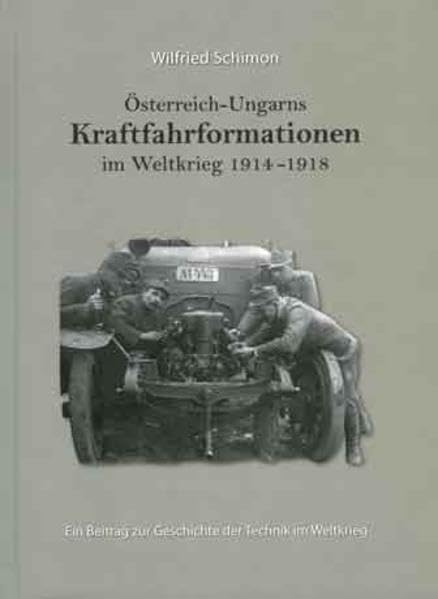 Österreich-Ungarns Kraftfahrformationen im Weltkrieg 1914-1918: Ein Beitrag zur Geschichte der Technik im Weltkrieg Politics & History