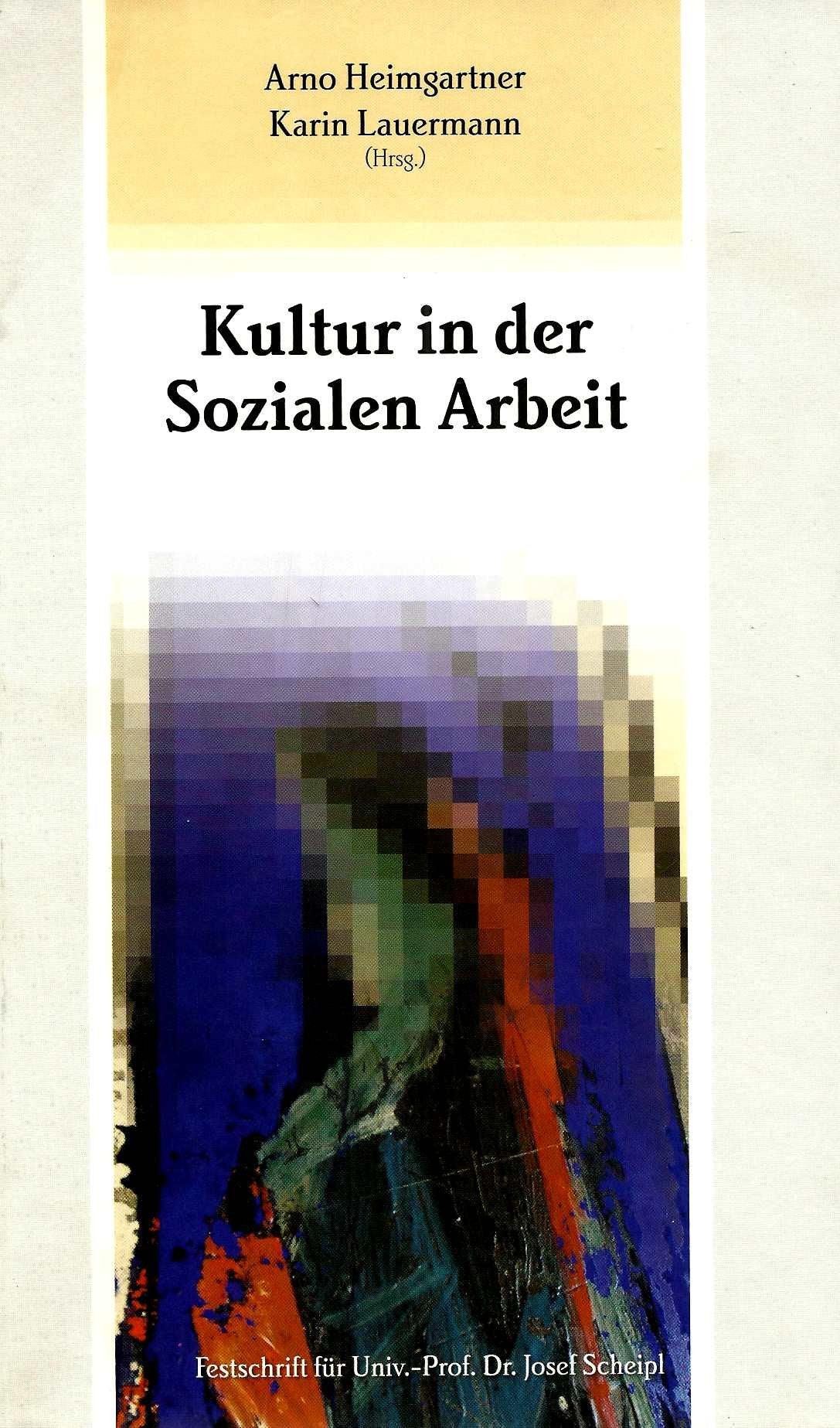 Kultur in der Sozialen Arbeit: Festschrift für Univ.-Prof. Dr. Josef Scheipl (Studien zur Sozialpädagogik. Reihe des Instituts für Erziehungswissenschaft und Bildungsforschung (Abt. Sozialpädagogik)) Social Sciences