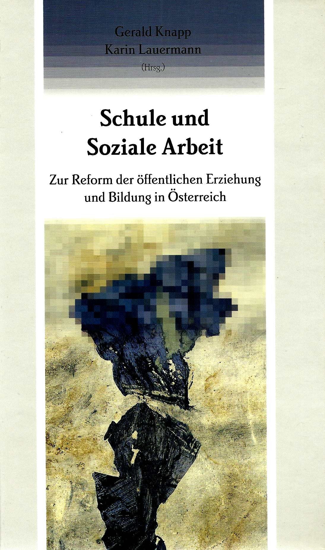Schule und Soziale Arbeit: Zur Reform der öffentlichen Erziehung und Bildung in Österreich (Studien zur Sozialpädagogik. Reihe des Instituts für ... und Bildungsforschung (Abt. Sozialpädagogik)) Social Sciences