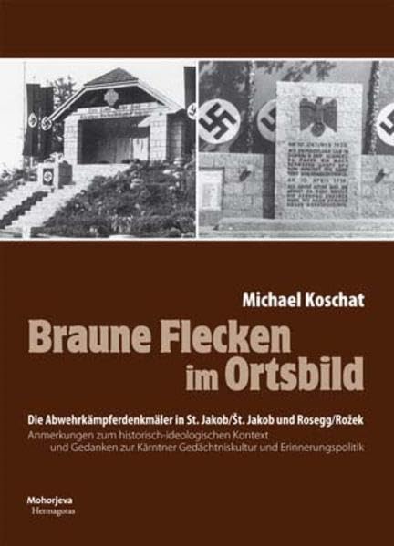 Braune Flecken im Ortsbild: Die Abwehrkämpferdenkmäler in St. Jakob/Št. Jakob und Rosegg/Rožek Anmerkungen zum historisch-ideologischen Kontext und ... Gedächtniskultur und Erinnerungspolitik German history