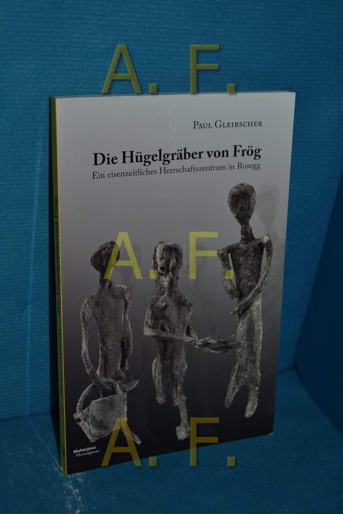 Die Hügelgräber von Frög: Ein eisenzeitliches Herrschaftszentrum in Rosegg Natural Sciences