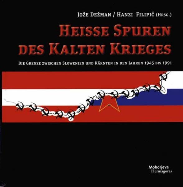 Heisse Spuren des Kalten Krieges: Die Grenze zwischen Slowenien und Kärnten in den Jahren 1945 bis 1991 Politics & History