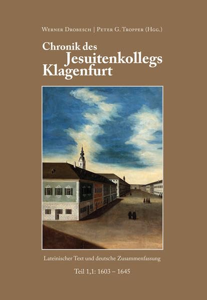 Chronik des Jesuitenkollegs Klagenfurt: Lateiniscehr Text und deutsche Zusammenfassung, Teil 1, 1: 1603-1615 Politics & History